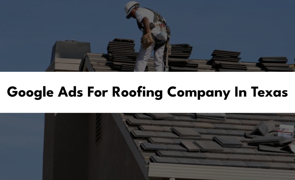 google-ads-for-roofing-company-in-texas-to-get-leads-faster